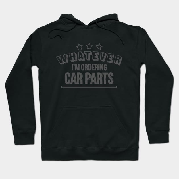 Whatever...I'm ordering car parts Hoodie by hoddynoddy